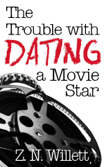 Trouble with Dating a Movie Star by Z.N. Willett