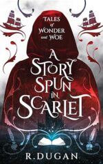 A Story Spun in Scarlet (Tales of Wonder and Woe, #1) by Renee Dugan