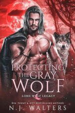 Protecting The Gray Wolf (Lone Wolf Legacy Book 2) by N.J. Walters