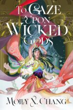 To Gaze Upon Wicked Gods (To Gaze Upon Wicked Gods, #1) by Molly X. Chang
