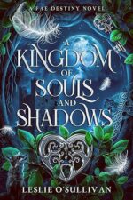 A Kingdom of Souls and Shadows (Fae Destiny Book 1) by Leslie O’Sullivan