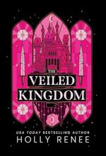 The Veiled Kingdom (The Veiled Kingdom, #1) by Holly Renee