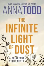 The Infinite Light of Dust (Brightest Stars, #3) by Anna Todd