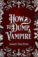 How to Dump a Vampire (How To Villain On RomCom) by Jamie Dalton