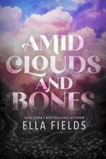Amid Clouds and Bones: A Standalone Romantasy by Ella Fields